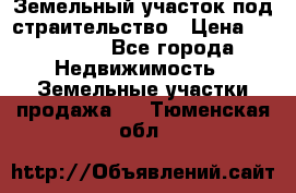 Земельный участок под страительство › Цена ­ 450 000 - Все города Недвижимость » Земельные участки продажа   . Тюменская обл.